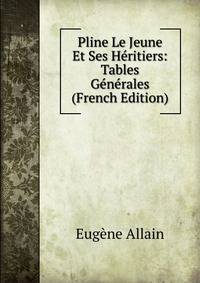 Pline Le Jeune Et Ses Heritiers: Tables Generales (French Edition)