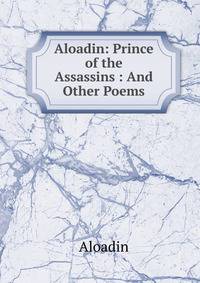 Aloadin: Prince of the Assassins : And Other Poems