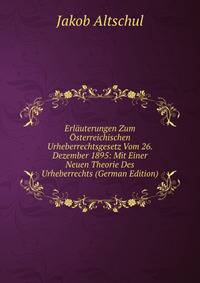 Erlauterungen Zum Osterreichischen Urheberrechtsgesetz Vom 26. Dezember 1895: Mit Einer Neuen Theorie Des Urheberrechts (German Edition)