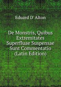 De Monstris, Quibus Extremitates Superfluae Suspensae Sunt Commentatio (Latin Edition)