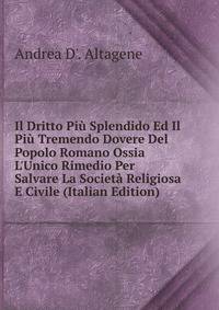 Il Dritto Pi? Splendido Ed Il Pi? Tremendo Dovere Del Popolo Romano Ossia L'Unico Rimedio Per Salvare La Societ? Religiosa E Civile (Italian Edition)