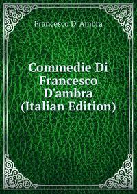 Commedie Di Francesco D'ambra (Italian Edition)