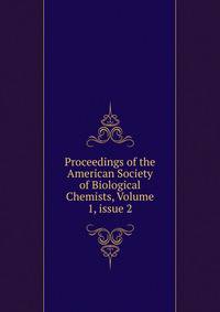 Proceedings of the American Society of Biological Chemists, Volume 1, issue 2