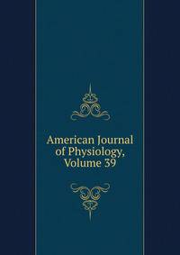 American Journal of Physiology, Volume 39