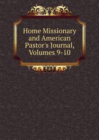 Home Missionary and American Pastor's Journal, Volumes 9-10