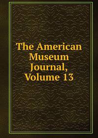 The American Museum Journal, Volume 13