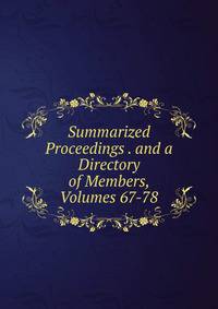Summarized Proceedings . and a Directory of Members, Volumes 67-78