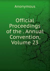 Official Proceedings of the . Annual Convention, Volume 23