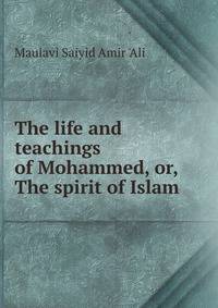 The life and teachings of Mohammed, or, The spirit of Islam