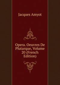 Opera. Oeuvres De Plutarque, Volume 20 (French Edition)