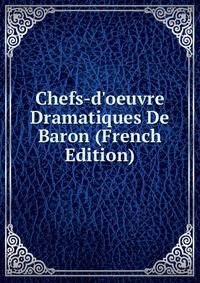 Chefs-d'oeuvre Dramatiques De Baron (French Edition)
