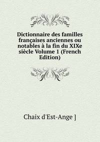 Dictionnaire des familles francaises anciennes ou notables a la fin du XIXe siecle Volume 1 (French Edition)