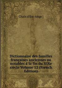 Dictionnaire des familles francaises anciennes ou notables a la fin du XIXe siecle Volume 12 (French Edition)