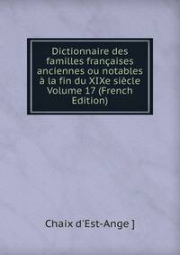 Dictionnaire des familles francaises anciennes ou notables a la fin du XIXe siecle Volume 17 (French Edition)