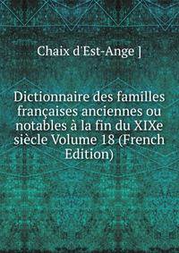Dictionnaire des familles francaises anciennes ou notables a la fin du XIXe siecle Volume 18 (French Edition)