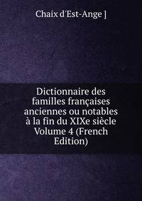 Dictionnaire des familles francaises anciennes ou notables a la fin du XIXe siecle Volume 4 (French Edition)