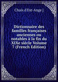 Dictionnaire des familles francaises anciennes ou notables a la fin du XIXe siecle Volume 7 (French Edition)