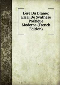 L'?re Du Drame: Essai De Synth?se Po?tique Moderne (French Edition)