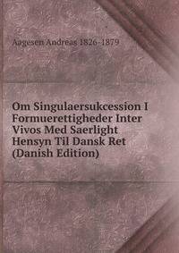 Om Singulaersukcession I Formuerettigheder Inter Vivos Med Saerlight Hensyn Til Dansk Ret (Danish Edition)