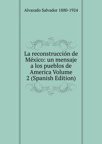 La reconstruccion de Mexico: un mensaje a los pueblos de America Volume 2 (Spanish Edition)