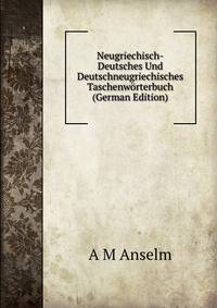 Neugriechisch-Deutsches Und Deutschneugriechisches Taschenworterbuch (German Edition)