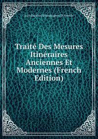 Traite Des Mesures Itineraires Anciennes Et Modernes (French Edition)