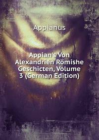Appian's Von Alexandrien R?mishe Geschicten, Volume 3 (German Edition)