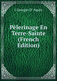 Pelerinage En Terre-Sainte (French Edition)