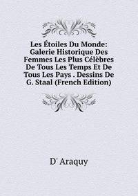 Les Etoiles Du Monde: Galerie Historique Des Femmes Les Plus Celebres De Tous Les Temps Et De Tous Les Pays . Dessins De G. Staal (French Edition)