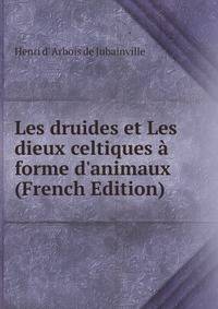 Les druides et Les dieux celtiques ? forme d'animaux (French Edition)