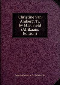 Christine Van Amberg, Tr. by M.B. Field (Afrikaans Edition)