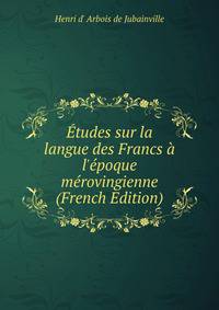 ?tudes sur la langue des Francs ? l'?poque m?rovingienne (French Edition)