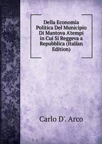 Della Economia Politica Del Municipio Di Mantova A'tempi in Cui Si Reggeva a Repubblica (Italian Edition)