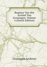 Register Van Het Archief Van Groningen, Volume 4 (Dutch Edition)