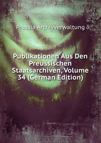 Publikationen Aus Den Preussischen Staatsarchiven, Volume 34 (German Edition)