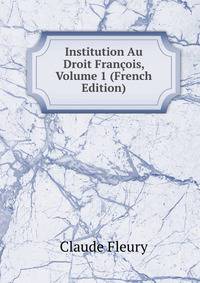 Institution Au Droit Francois, Volume 1 (French Edition)