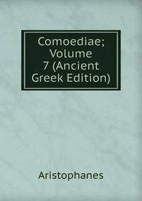 Comoediae; Volume 7 (Ancient Greek Edition)