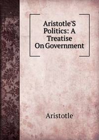 Aristotle'S Politics: A Treatise On Government