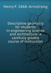 Descriptive geometry for students in engineering science and architecture; a carefully graded course of instruction