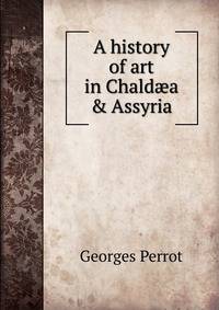 A history of art in Chald?a &amp; Assyria