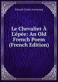 Le Chevalier ? L'?p?e: An Old French Poem (French Edition)