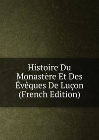 Histoire Du Monastere Et Des Eveques De Lucon (French Edition)