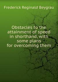 Obstacles to the attainment of speed in shorthand, with some plans for overcoming them