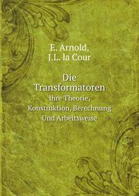 Die Transformatoren: Ihre Theorie, Konstruktion, Berechnung Und Arbeitsweise (German Edition)