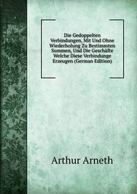 Die Gedoppelten Verbindungen, Mit Und Ohne Wiederholung Zu Bestimmten Summen, Und Die Geschafte Welche Diese Verbindunge Erzeugen (German Edition)