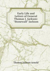 Early Life and Letters of General Thomas J. Jackson: "Stonewall" Jackson
