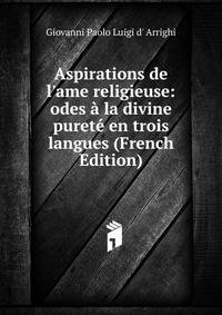 Aspirations de l'ame religieuse: odes ? la divine puret? en trois langues (French Edition)