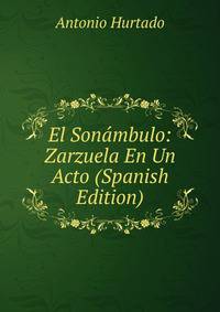 El Sonambulo: Zarzuela En Un Acto (Spanish Edition)