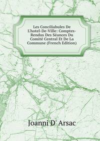 Les Conciliabules De L'hotel-De-Ville: Comptes-Rendus Des S?ances Du Comit? Central Et De La Commune (French Edition)
