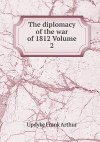 The diplomacy of the war of 1812 Volume 2